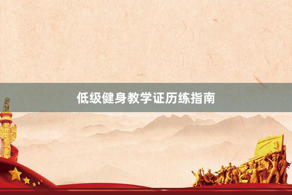 低级健身教学证历练指南